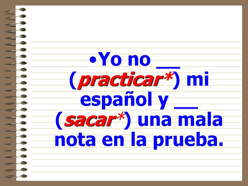 Yo no __ (practicar. ) mi español y __ (sacar