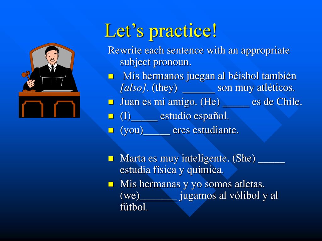 Let’s practice! Rewrite each sentence with an appropriate subject pronoun.