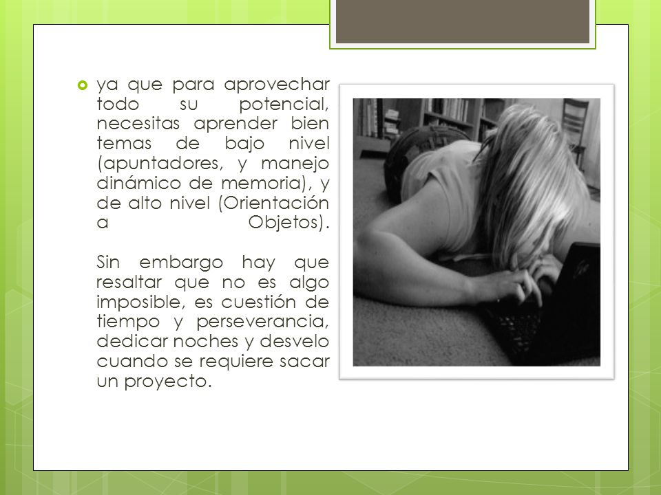 ya que para aprovechar todo su potencial, necesitas aprender bien temas de bajo nivel (apuntadores, y manejo dinámico de memoria), y de alto nivel (Orientación a Objetos).