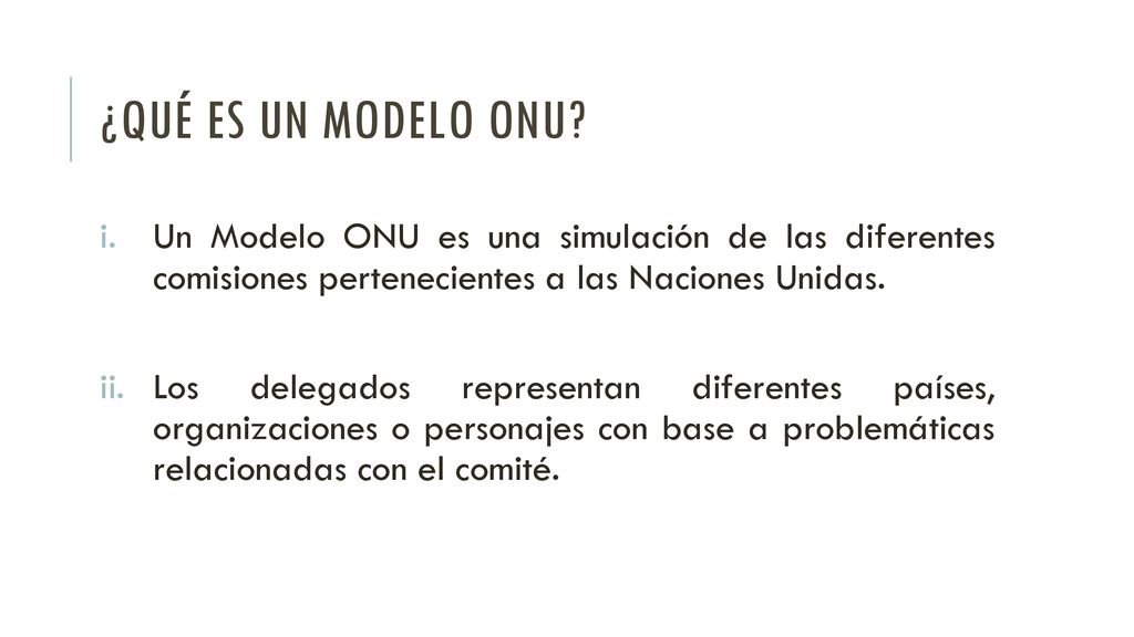¿Qué es un modelo Onu Un Modelo ONU es una simulación de las diferentes comisiones pertenecientes a las Naciones Unidas.