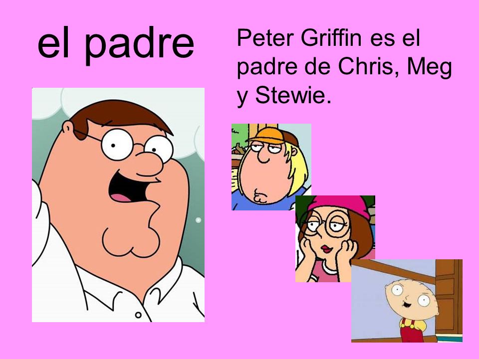 el padre Peter Griffin es el padre de Chris, Meg y Stewie.