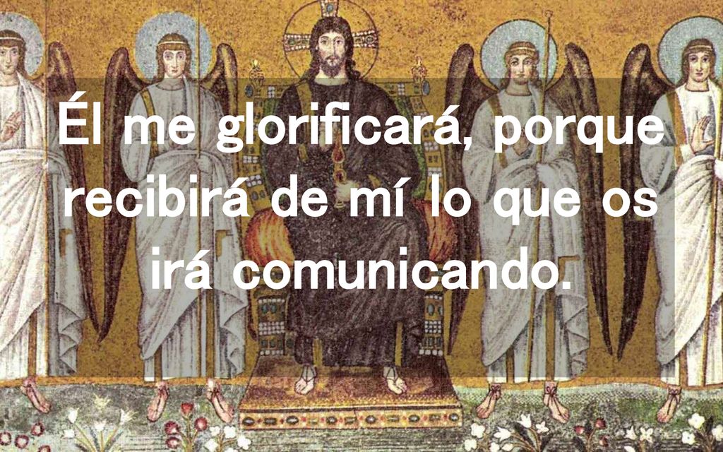 Él me glorificará, porque recibirá de mí lo que os irá comunicando.