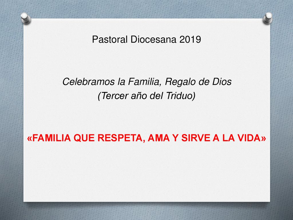 Pastoral Diocesana 2019 Celebramos la Familia, Regalo de Dios (Tercer año del Triduo) «FAMILIA QUE RESPETA, AMA Y SIRVE A LA VIDA»