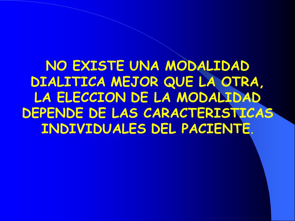 NO EXISTE UNA MODALIDAD DIALITICA MEJOR QUE LA OTRA, LA ELECCION DE LA MODALIDAD DEPENDE DE LAS CARACTERISTICAS INDIVIDUALES DEL PACIENTE.