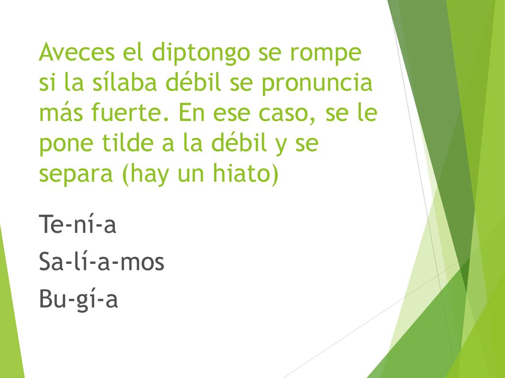 Aveces el diptongo se rompe si la sílaba débil se pronuncia más fuerte