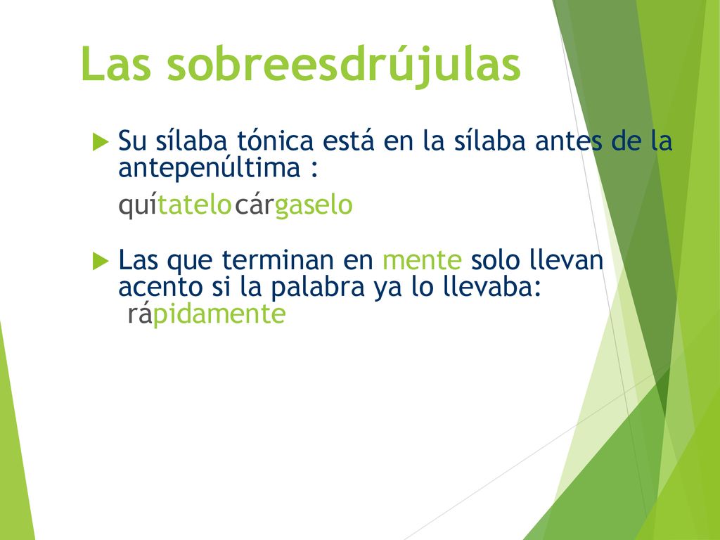 Las sobreesdrújulas Su sílaba tónica está en la sílaba antes de la antepenúltima : quítatelo cárgaselo.