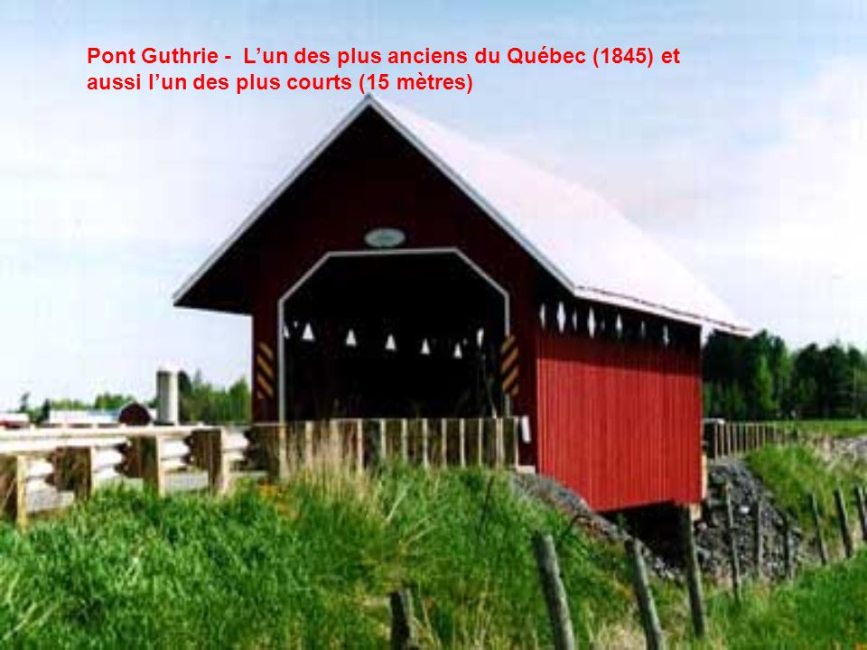 Pont Guthrie - L’un des plus anciens du Québec (1845) et aussi l’un des plus courts (15 mètres)