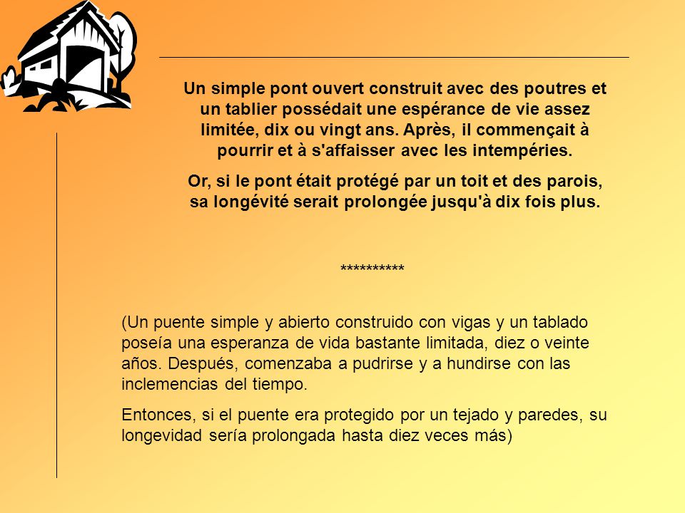 Un simple pont ouvert construit avec des poutres et un tablier possédait une espérance de vie assez limitée, dix ou vingt ans. Après, il commençait à pourrir et à s affaisser avec les intempéries.