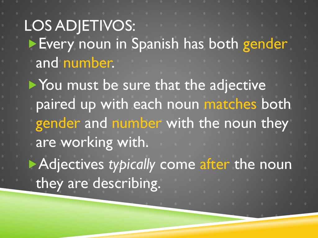 Los adjetivos: Every noun in Spanish has both gender and number.