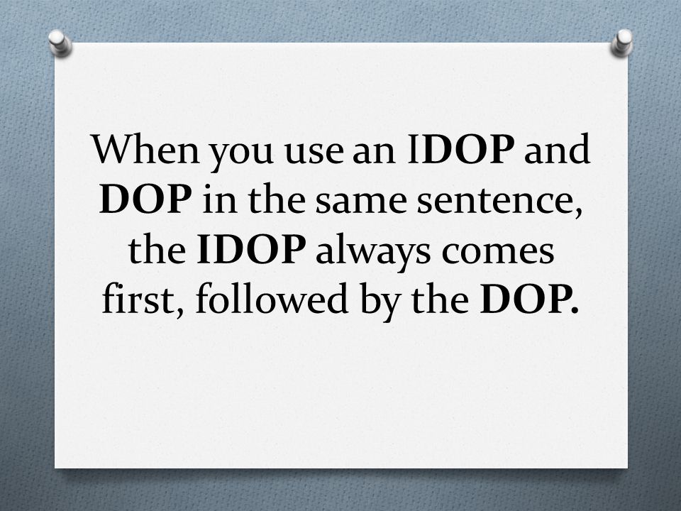 When you use an IDOP and DOP in the same sentence, the IDOP always comes first, followed by the DOP.
