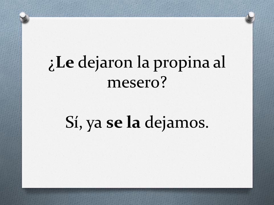 ¿Le dejaron la propina al mesero Sí, ya se la dejamos.
