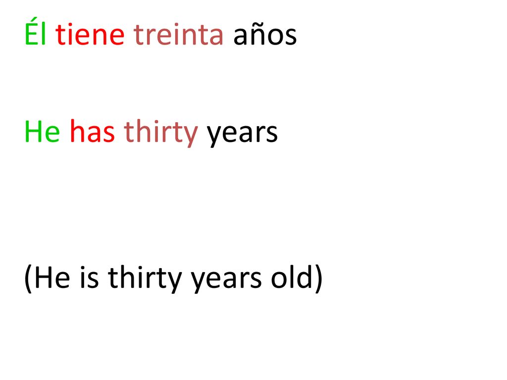 Él tiene treinta años He has thirty years (He is thirty years old)