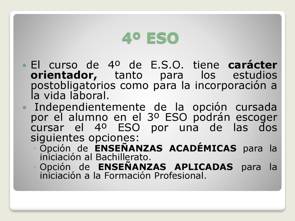 4º ESO El curso de 4º de E.S.O. tiene carácter orientador, tanto para los estudios postobligatorios como para la incorporación a la vida laboral.