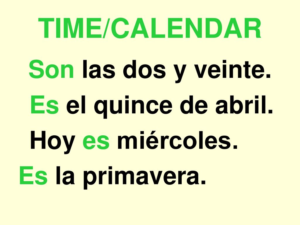 TIME/CALENDAR Son las dos y veinte. Es el quince de abril.