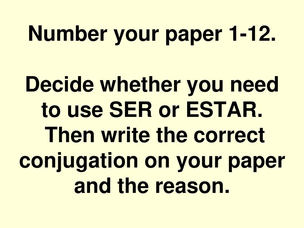 Number your paper Decide whether you need to use SER or ESTAR