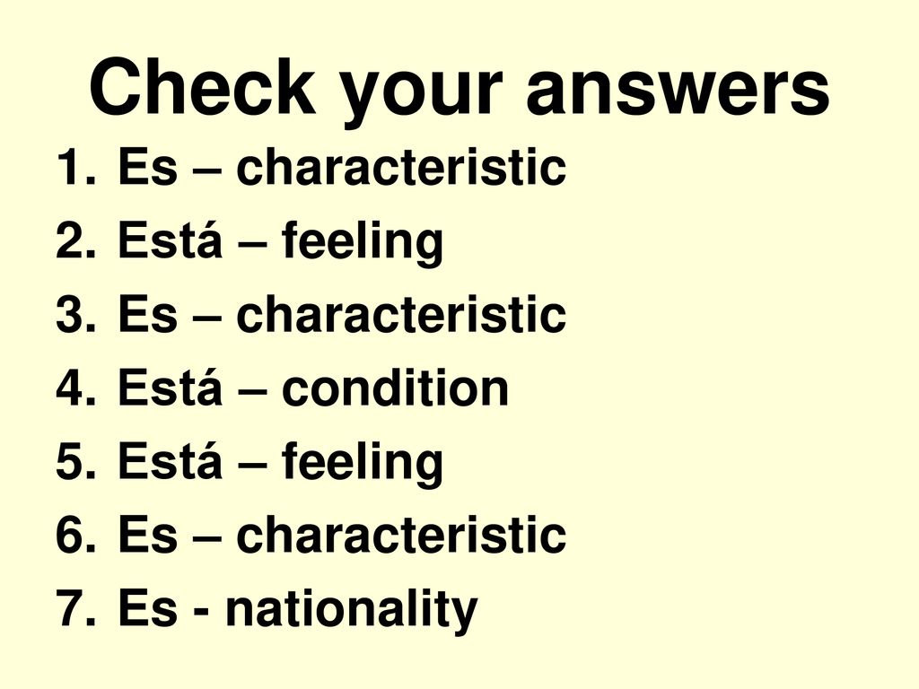 Check your answers Es – characteristic Está – feeling Está – condition