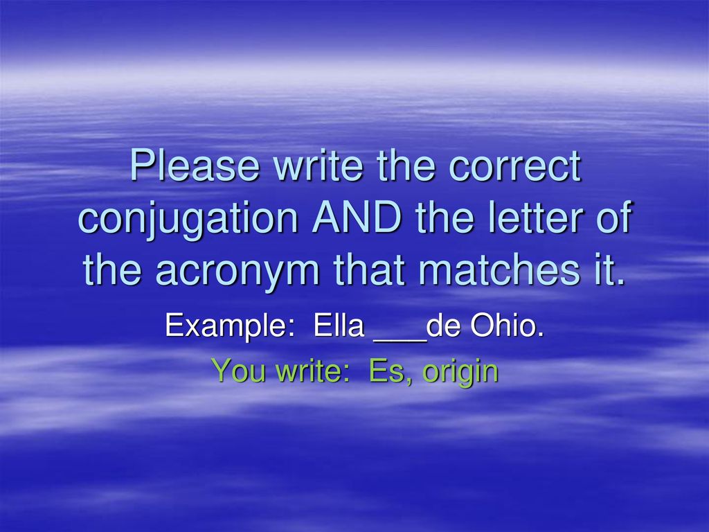 Example: Ella ___de Ohio. You write: Es, origin