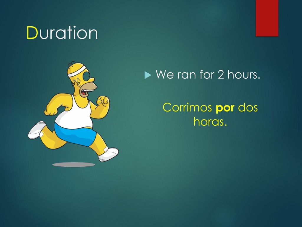 Duration We ran for 2 hours. Corrimos por dos horas.