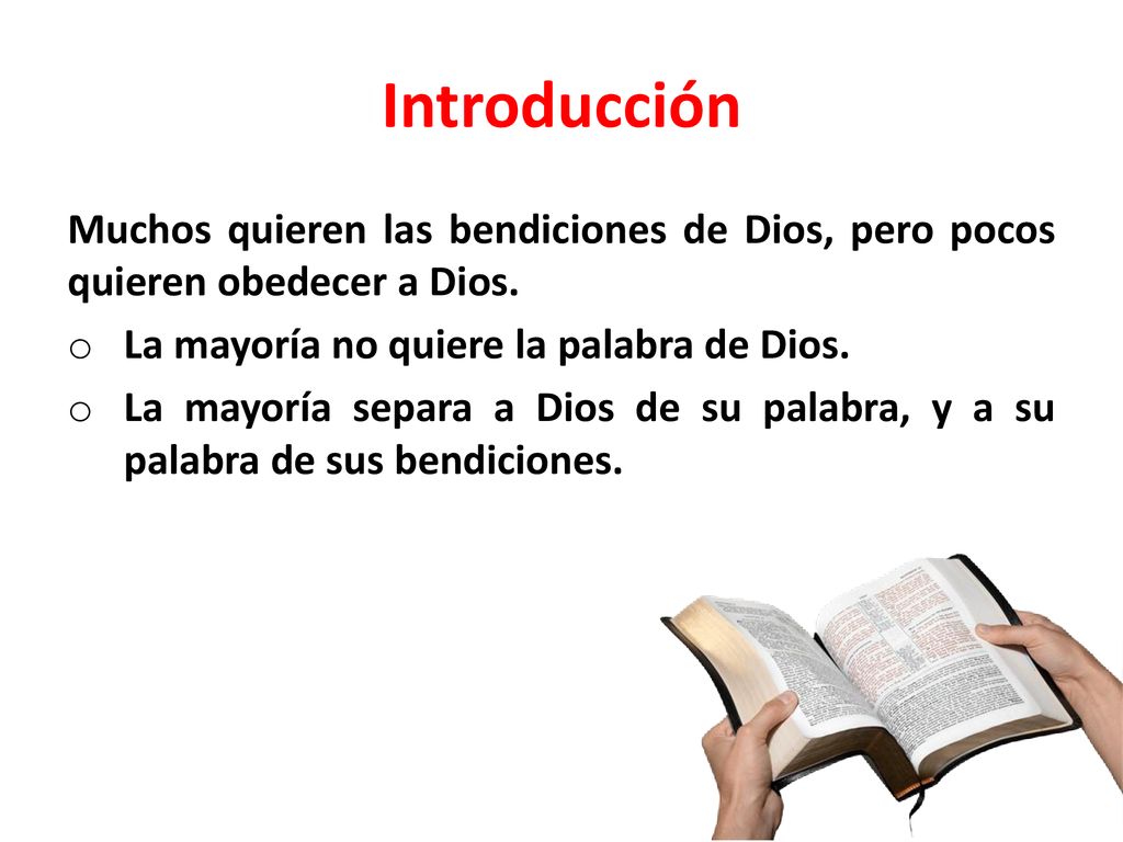Introducción Muchos quieren las bendiciones de Dios, pero pocos quieren obedecer a Dios. La mayoría no quiere la palabra de Dios.