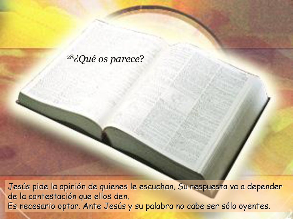 28¿Qué os parece Jesús pide la opinión de quienes le escuchan. Su respuesta va a depender de la contestación que ellos den.