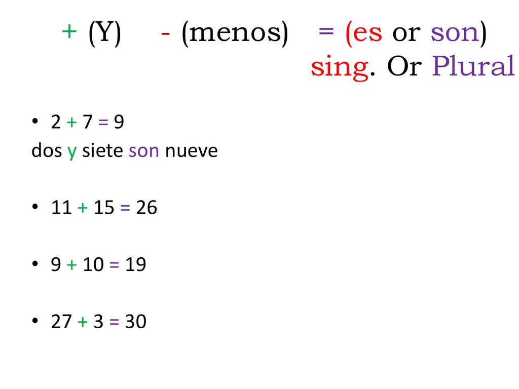 + (Y) - (menos) = (es or son) sing. Or Plural