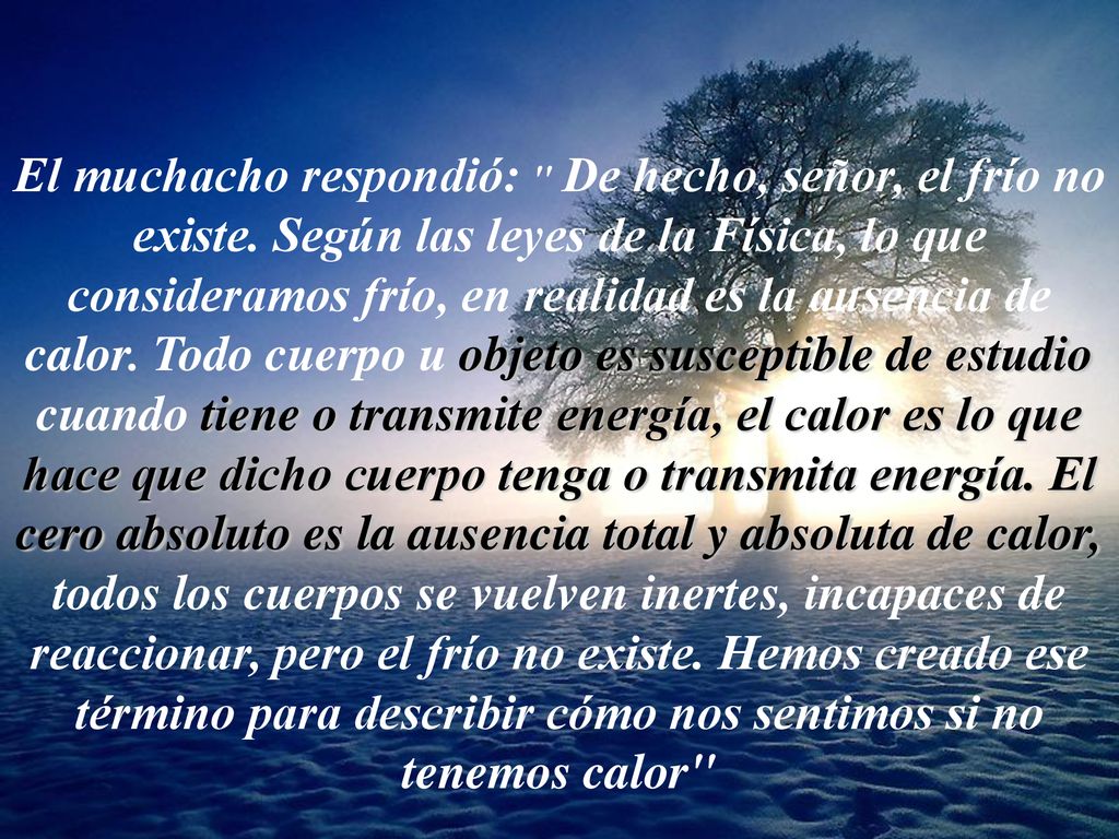El muchacho respondió: De hecho, señor, el frío no existe