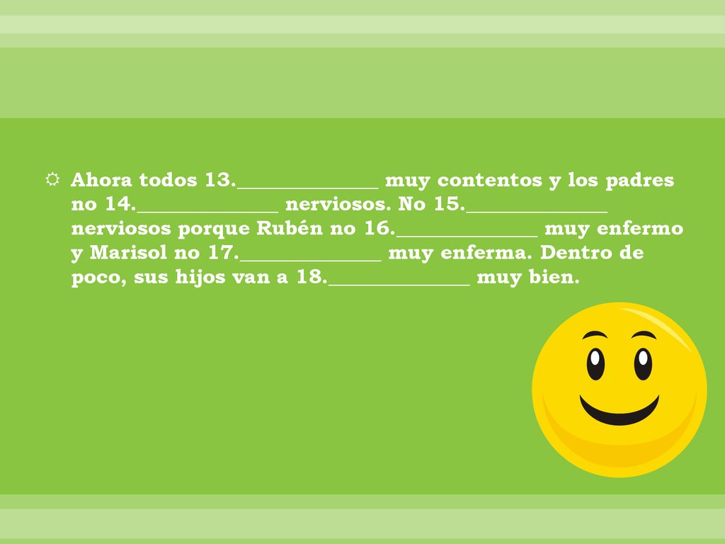 Ahora todos 13. ______________ muy contentos y los padres no 14