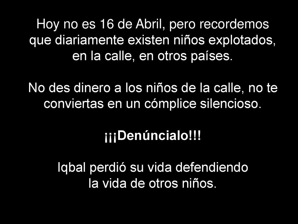 Hoy no es 16 de Abril, pero recordemos que diariamente existen niños explotados, en la calle, en otros países.