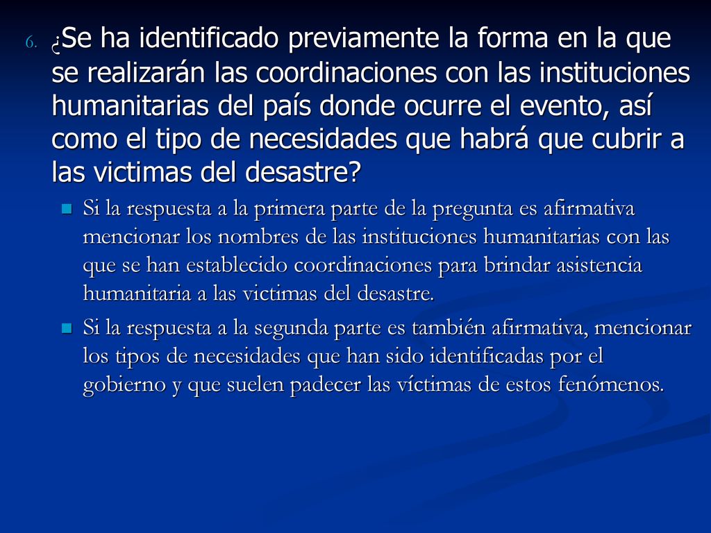 ¿Se ha identificado previamente la forma en la que se realizarán las coordinaciones con las instituciones humanitarias del país donde ocurre el evento, así como el tipo de necesidades que habrá que cubrir a las victimas del desastre