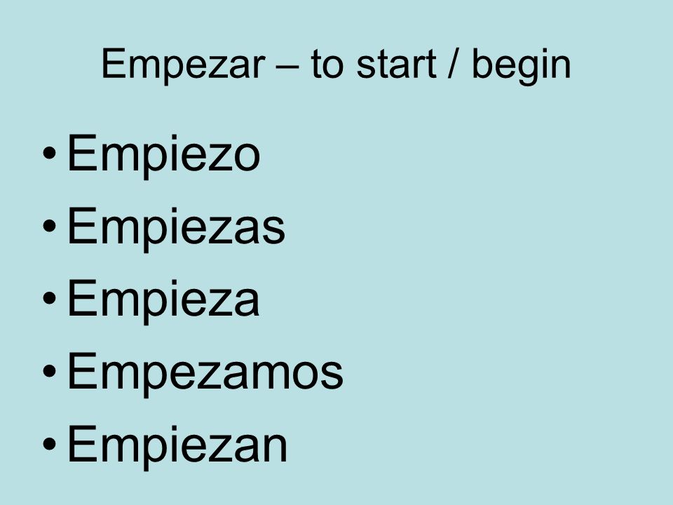 Empezar – to start / begin