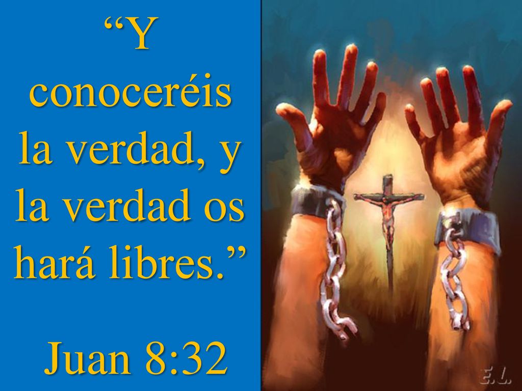 Y conoceréis la verdad, y la verdad os hará libres.