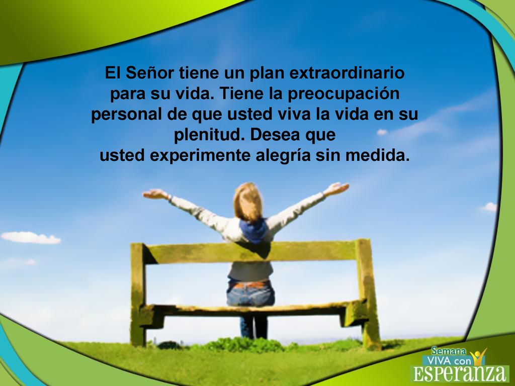 personal de que usted viva la vida en su plenitud. Desea que