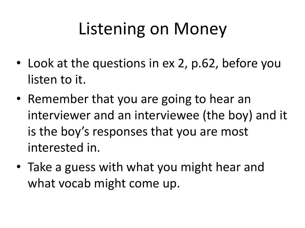 Listening on Money Look at the questions in ex 2, p.62, before you listen to it.