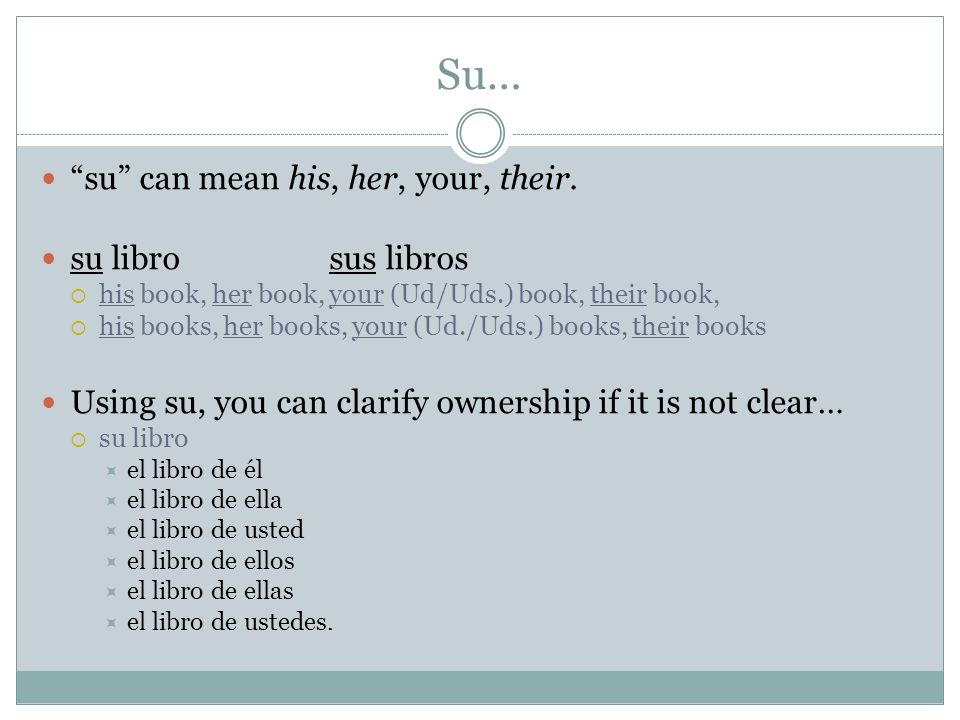 Su… su can mean his, her, your, their. su libro sus libros