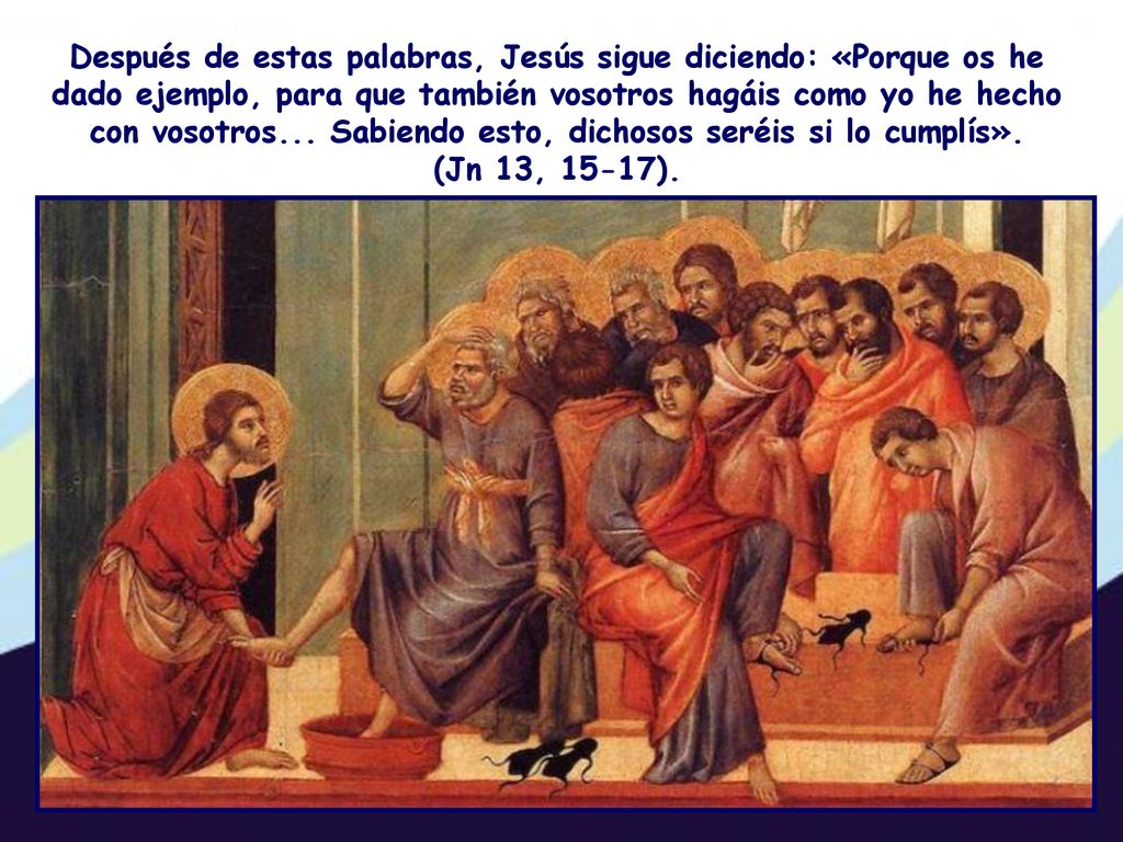 Después de estas palabras, Jesús sigue diciendo: «Porque os he dado ejemplo, para que también vosotros hagáis como yo he hecho con vosotros...