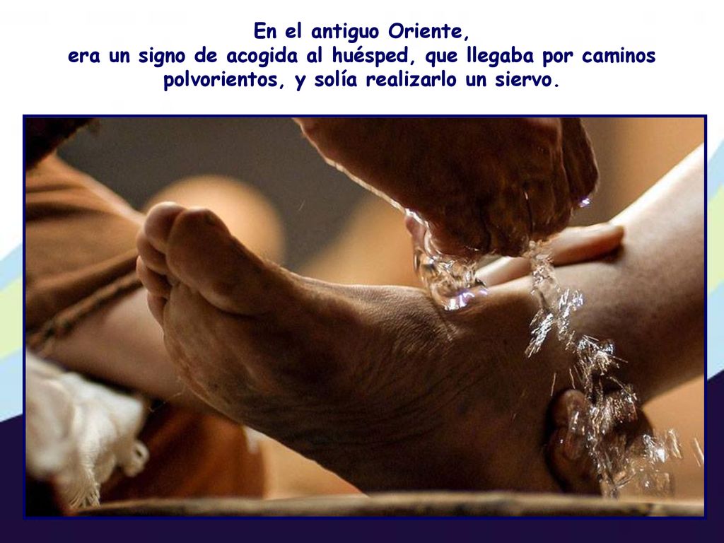 En el antiguo Oriente, era un signo de acogida al huésped, que llegaba por caminos polvorientos, y solía realizarlo un siervo.