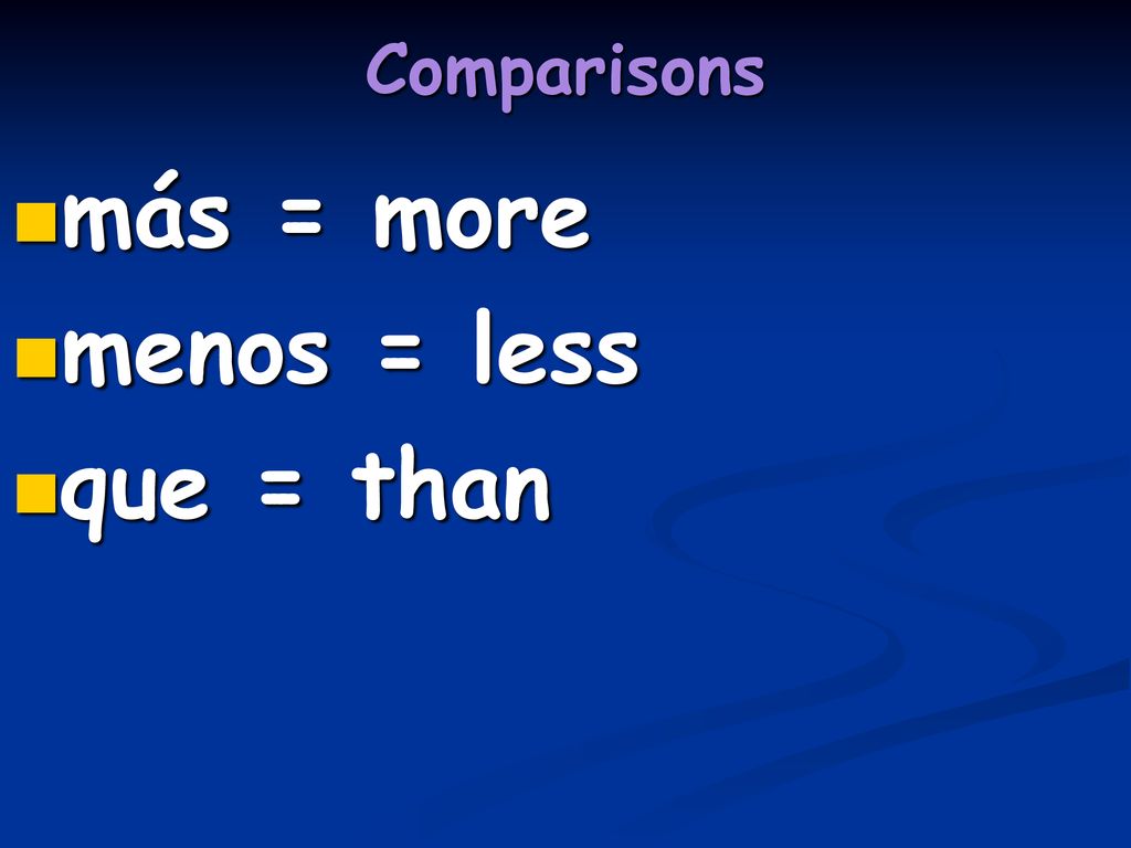 Comparisons más = more menos = less que = than