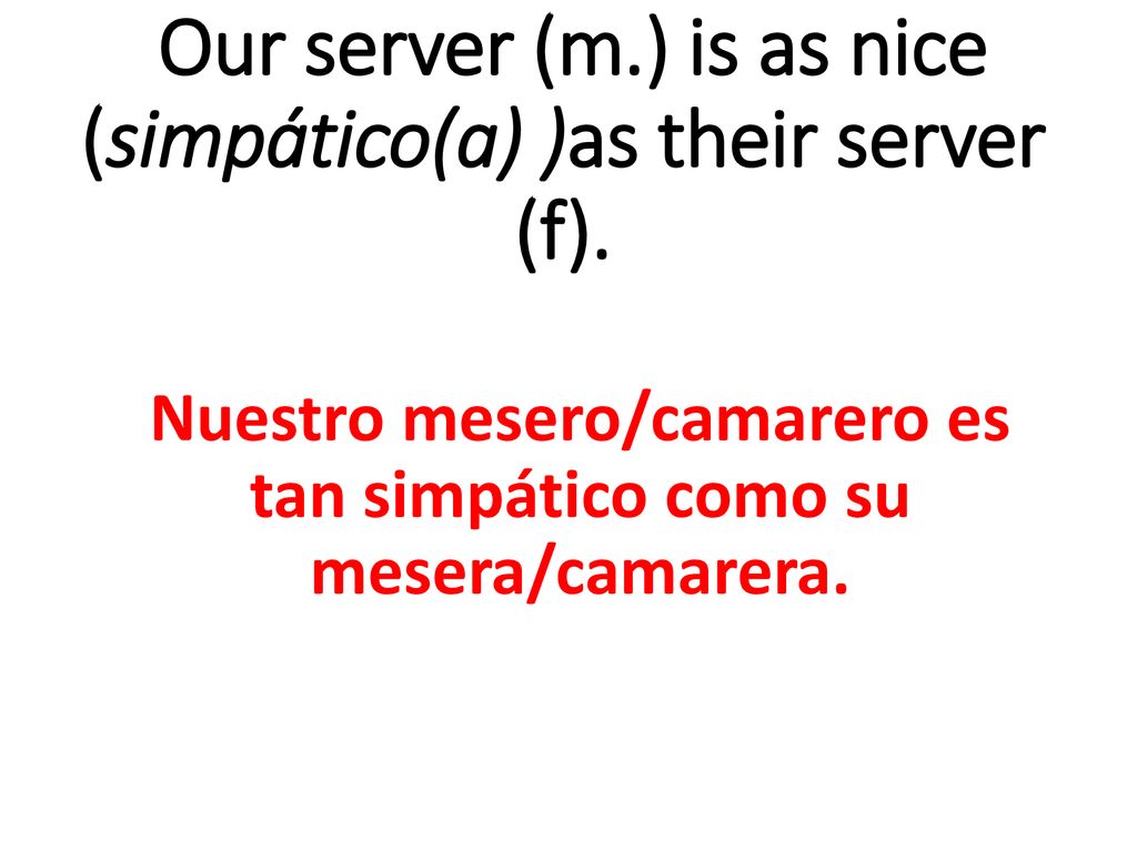 Our server (m.) is as nice (simpático(a) )as their server (f).