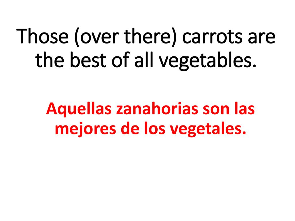 Those (over there) carrots are the best of all vegetables.