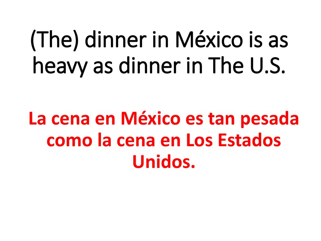(The) dinner in México is as heavy as dinner in The U.S.
