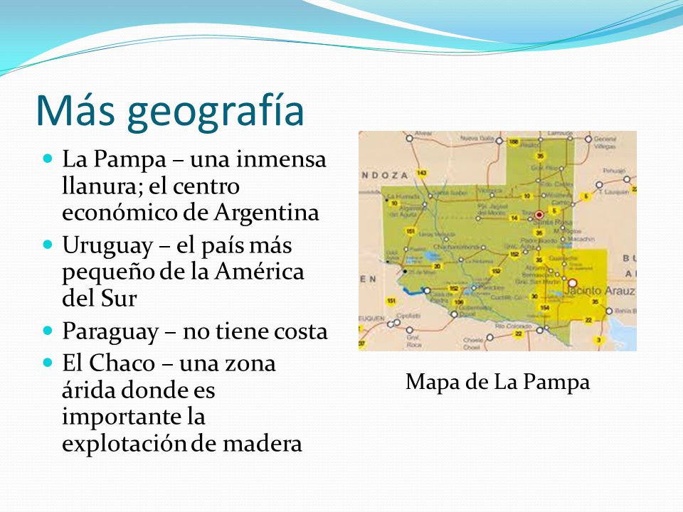 Más geografía La Pampa – una inmensa llanura; el centro económico de Argentina. Uruguay – el país más pequeño de la América del Sur.