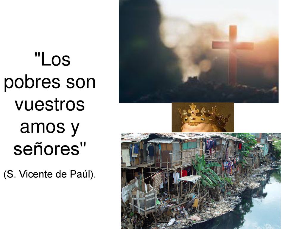 Los pobres son vuestros amos y señores (S. Vicente de Paúl).