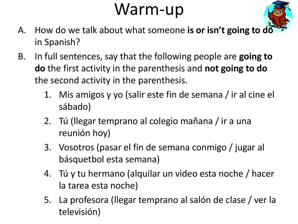 Warm-up How do we talk about what someone is or isn’t going to do in Spanish
