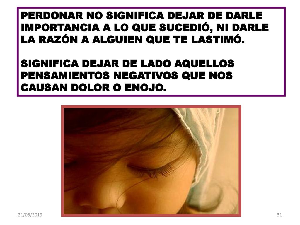 PERDONAR NO SIGNIFICA DEJAR DE DARLE IMPORTANCIA A LO QUE SUCEDIÓ, NI DARLE LA RAZÓN A ALGUIEN QUE TE LASTIMÓ.