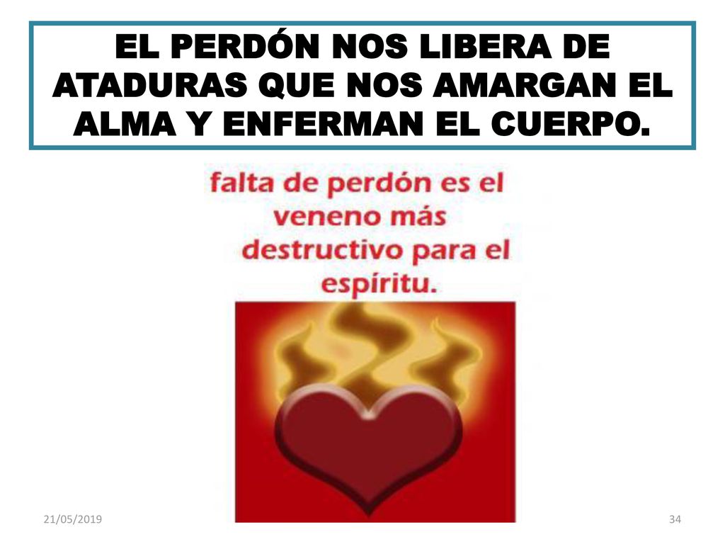 EL PERDÓN NOS LIBERA DE ATADURAS QUE NOS AMARGAN EL ALMA Y ENFERMAN EL CUERPO.