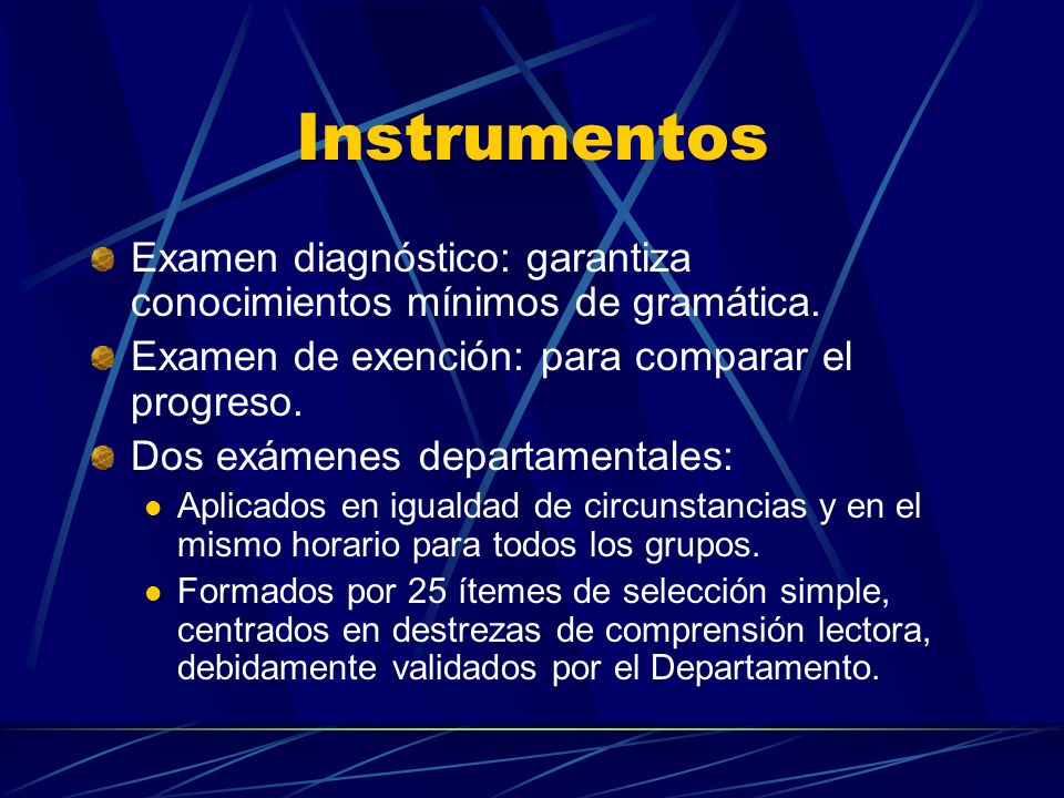 Instrumentos Examen diagnóstico: garantiza conocimientos mínimos de gramática. Examen de exención: para comparar el progreso.