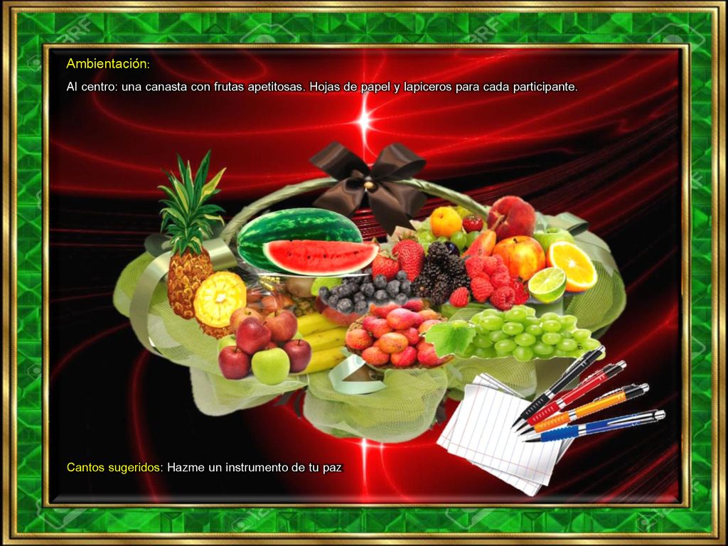 Ambientación: Al centro: una canasta con frutas apetitosas. Hojas de papel y lapiceros para cada participante.