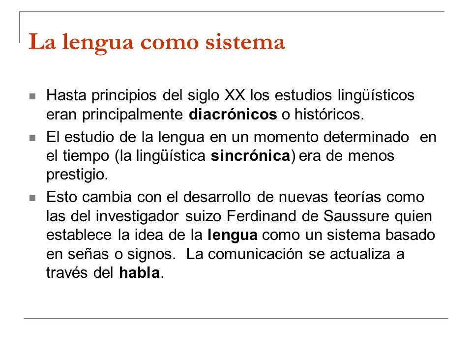 La lengua como sistema Hasta principios del siglo XX los estudios lingüísticos eran principalmente diacrónicos o históricos.