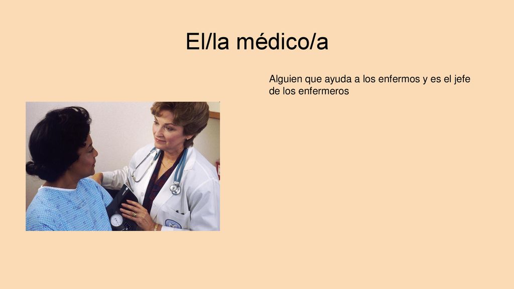 El/la médico/a Alguien que ayuda a los enfermos y es el jefe de los enfermeros