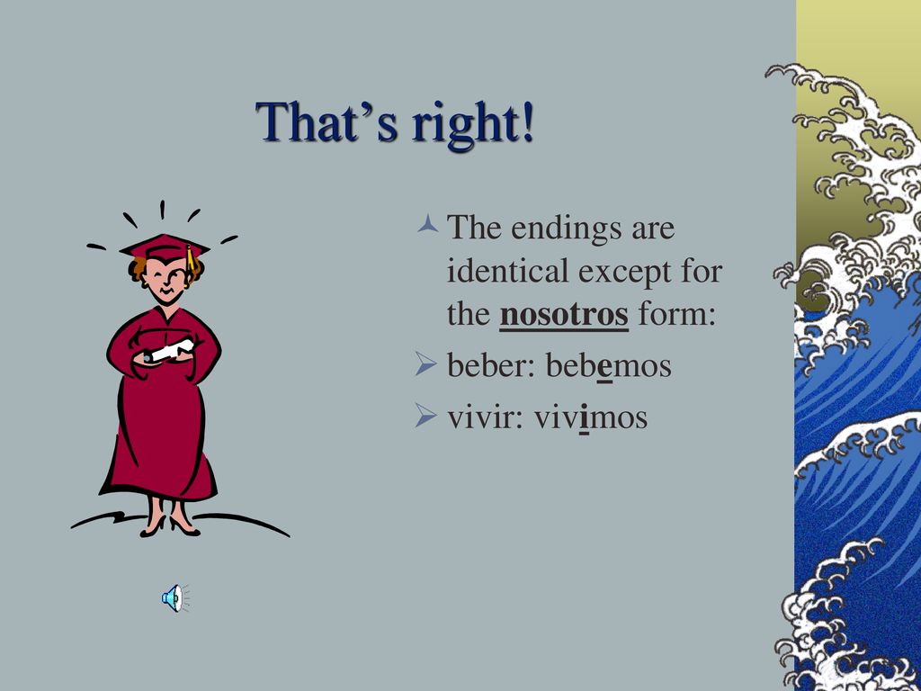 That’s right! The endings are identical except for the nosotros form:
